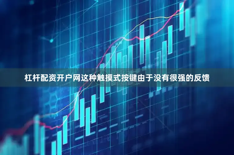 杠杆配资开户网这种触摸式按键由于没有很强的反馈