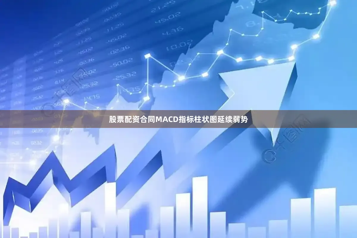 股票配资合同MACD指标柱状图延续弱势