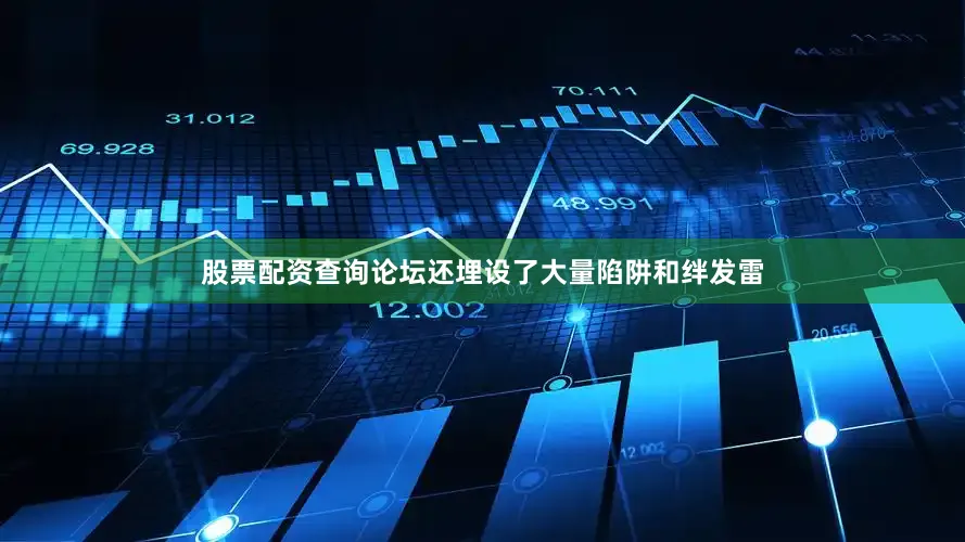 股票配资查询论坛还埋设了大量陷阱和绊发雷